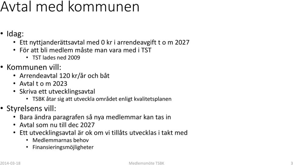 utveckla området enligt kvalitetsplanen Styrelsens vill: Bara ändra paragrafen så nya medlemmar kan tas in Avtal som nu till dec