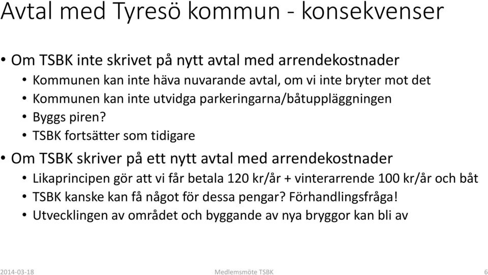 TSBK fortsätter som tidigare Om TSBK skriver på ett nytt avtal med arrendekostnader Likaprincipen gör att vi får betala 120 kr/år +