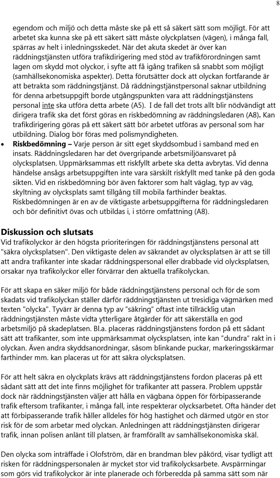 När det akuta skedet är över kan räddningstjänsten utföra trafikdirigering med stöd av trafikförordningen samt lagen om skydd mot olyckor, i syfte att få igång trafiken så snabbt som möjligt