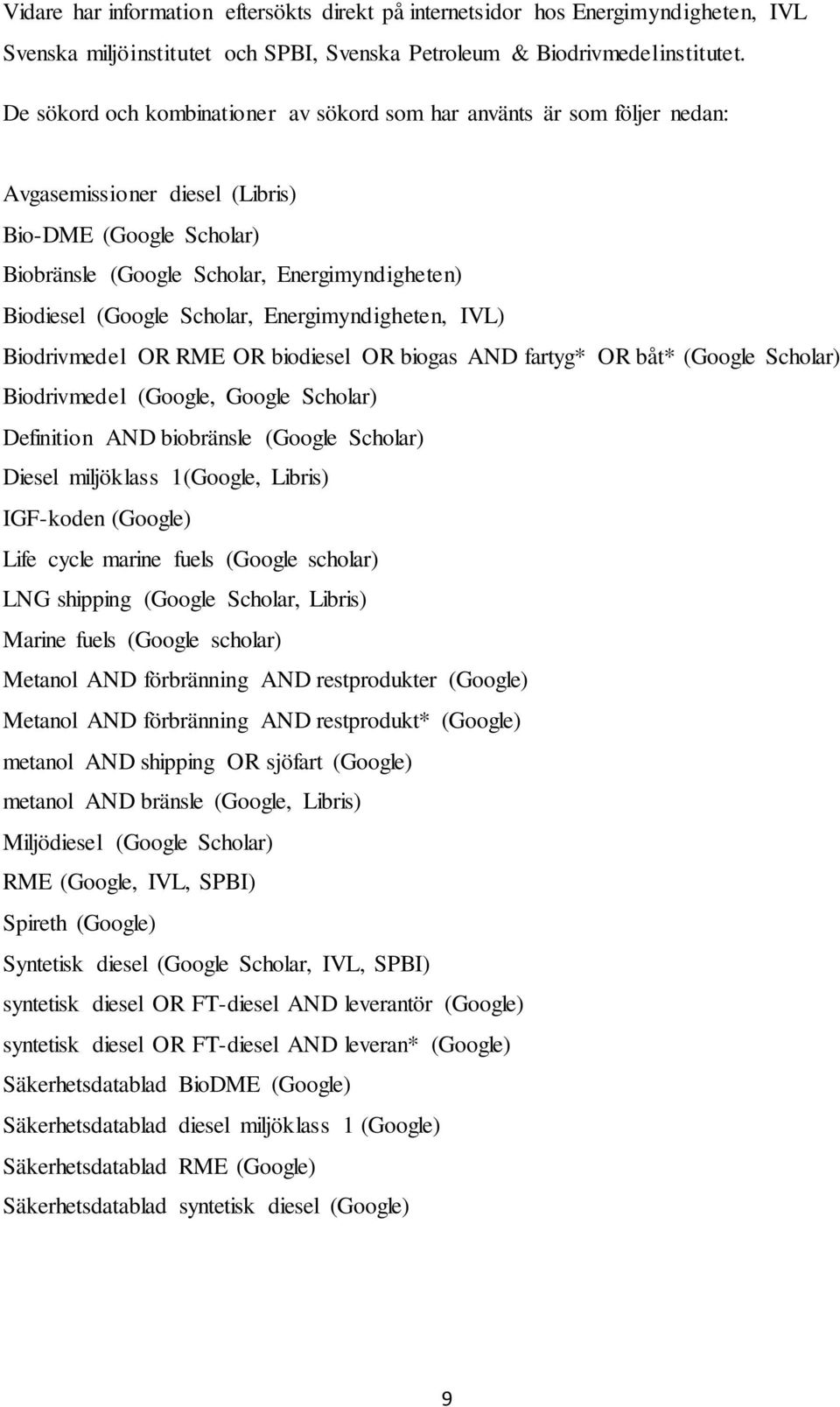 Scholar, Energimyndigheten, IVL) Biodrivmedel OR RME OR biodiesel OR biogas AND fartyg* OR båt* (Google Scholar) Biodrivmedel (Google, Google Scholar) Definition AND biobränsle (Google Scholar)