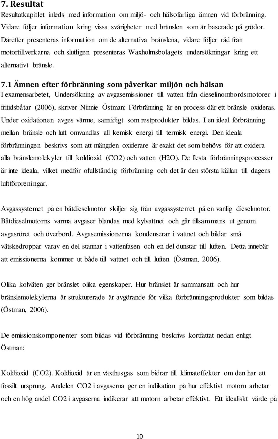 1 Ämnen efter förbränning som påverkar miljön och hälsan I examensarbetet, Undersökning av avgasemissioner till vatten från dieselinombordsmotorer i fritidsbåtar (2006), skriver Ninnie Östman: