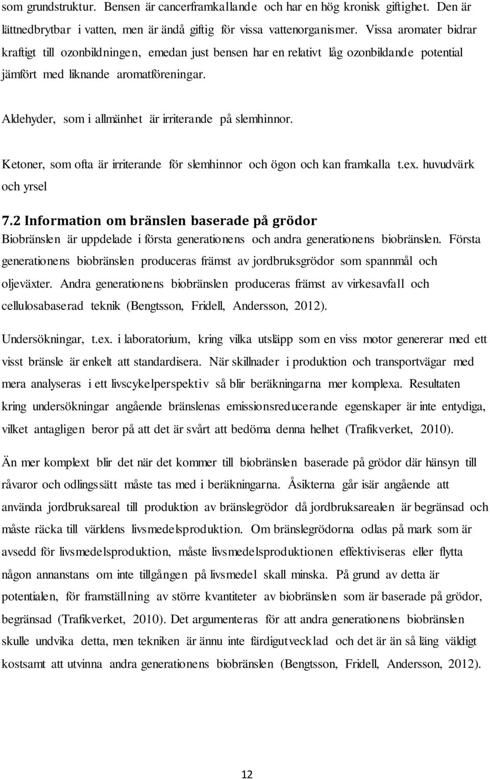 Aldehyder, som i allmänhet är irriterande på slemhinnor. Ketoner, som ofta är irriterande för slemhinnor och ögon och kan framkalla t.ex. huvudvärk och yrsel 7.