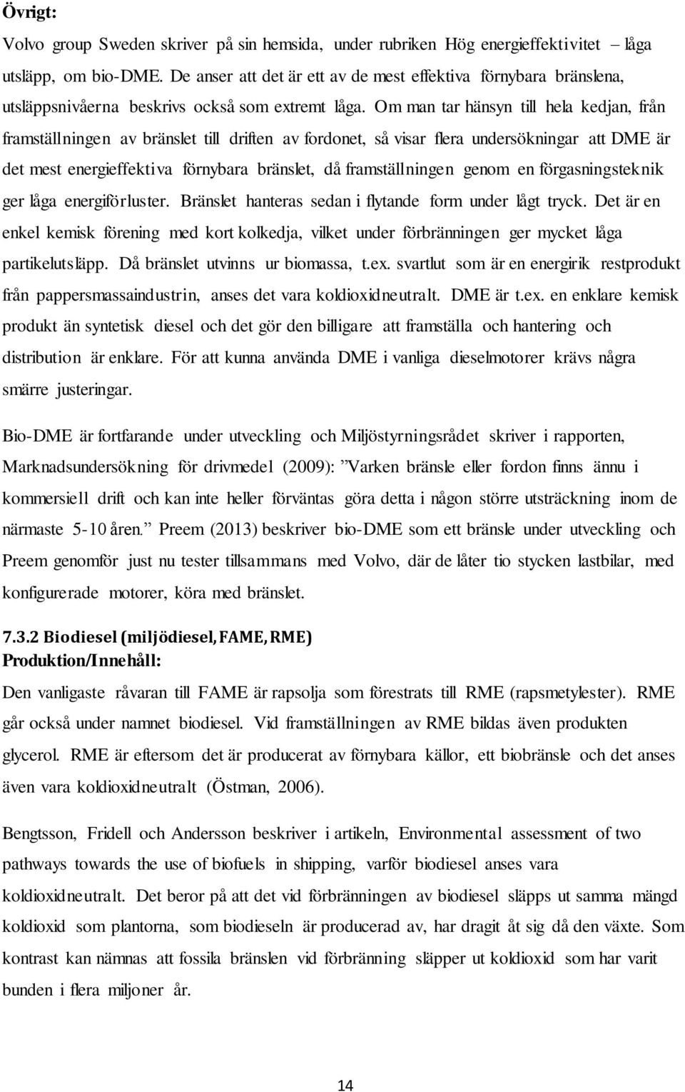 Om man tar hänsyn till hela kedjan, från framställningen av bränslet till driften av fordonet, så visar flera undersökningar att DME är det mest energieffektiva förnybara bränslet, då framställningen