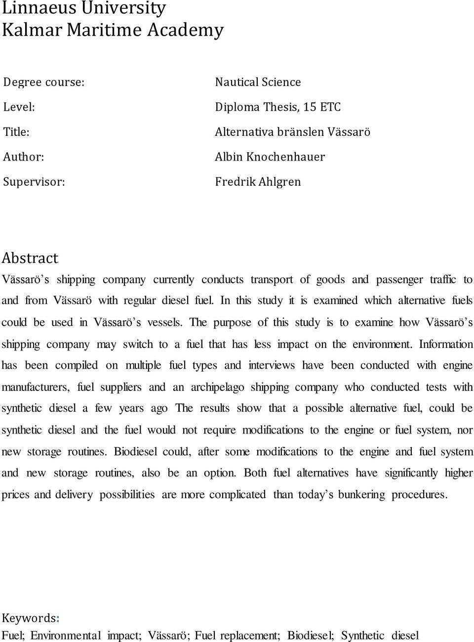 In this study it is examined which alternative fuels could be used in Vässarö s vessels.