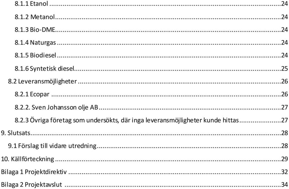 ..27 9. Slutsats...28 9.1 Förslag till vidare utredning...28 10. Källförteckning.