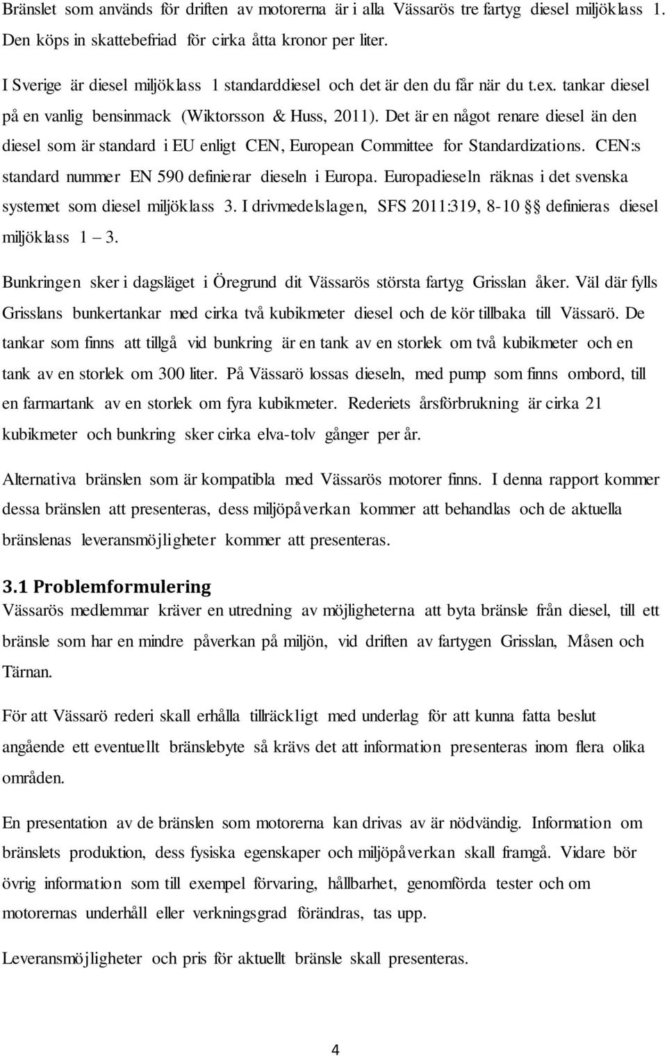 Det är en något renare diesel än den diesel som är standard i EU enligt CEN, European Committee for Standardizations. CEN:s standard nummer EN 590 definierar dieseln i Europa.