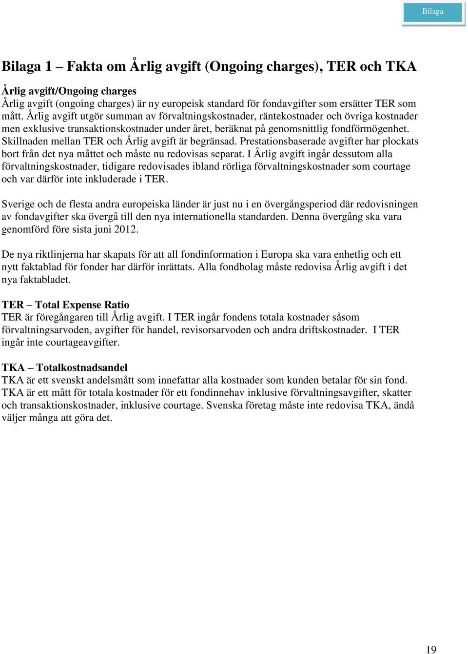 Skillnaden mellan TER och Årlig avgift är begränsad. Prestationsbaserade avgifter har plockats bort från det nya måttet och måste nu redovisas separat.