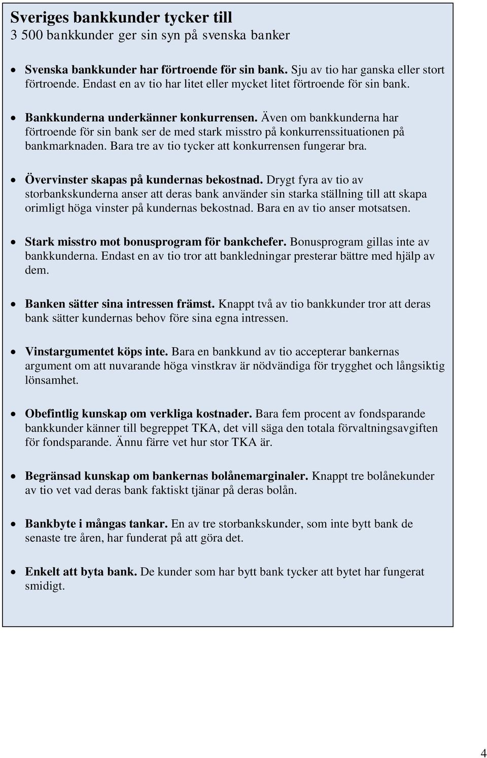 Även om bankkunderna har förtroende för sin bank ser de med stark misstro på konkurrenssituationen på bankmarknaden. Bara tre av tio tycker att konkurrensen fungerar bra.