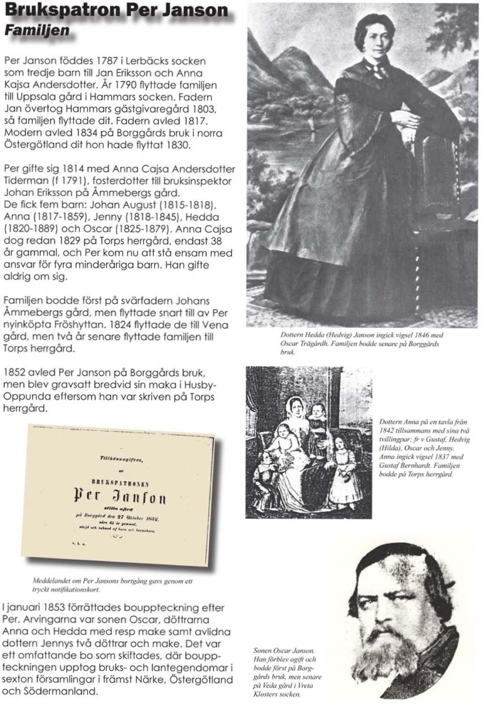 Per gifte sig 1814 med Anna Cajsa Andersdoller TIdermon (I 1791). fosterdotter lill bruksinspeklor Johan Eriksson p6 Ämmebergs gard. De fick fem bom: Johan August! 1815-1818} Anna (1817. 18591.