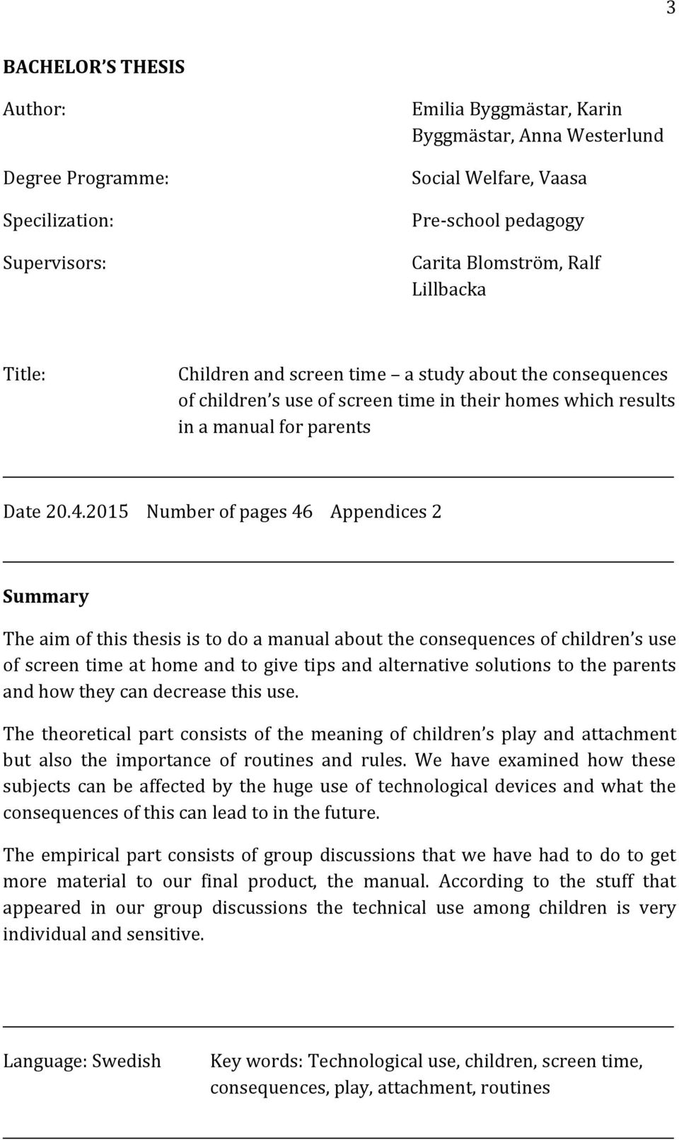 2015 Number of pages 46 Appendices 2 Summary The aim of this thesis is to do a manual about the consequences of children s use of screen time at home and to give tips and alternative solutions to the