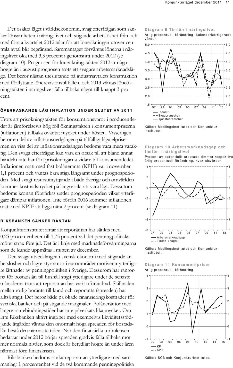 Prognosen för löneökningstakten är något högre än i augustiprognosen trots ett svagare arbetsmarknadsläge.