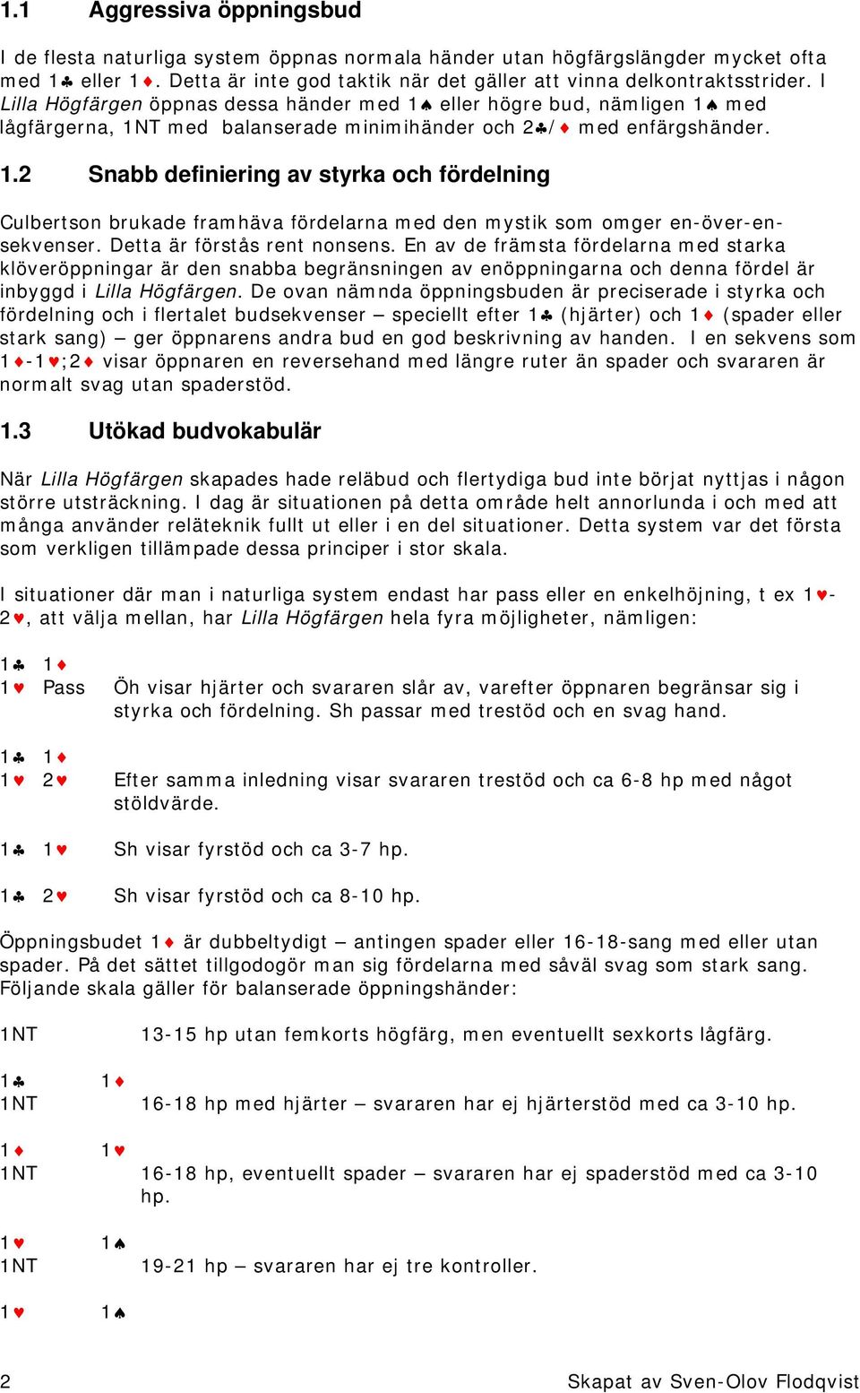 T med balanserade minimihänder och 2 / med enfärgshänder. 1.2 Snabb definiering av styrka och fördelning Culbertson brukade framhäva fördelarna med den mystik som omger en-över-ensekvenser.