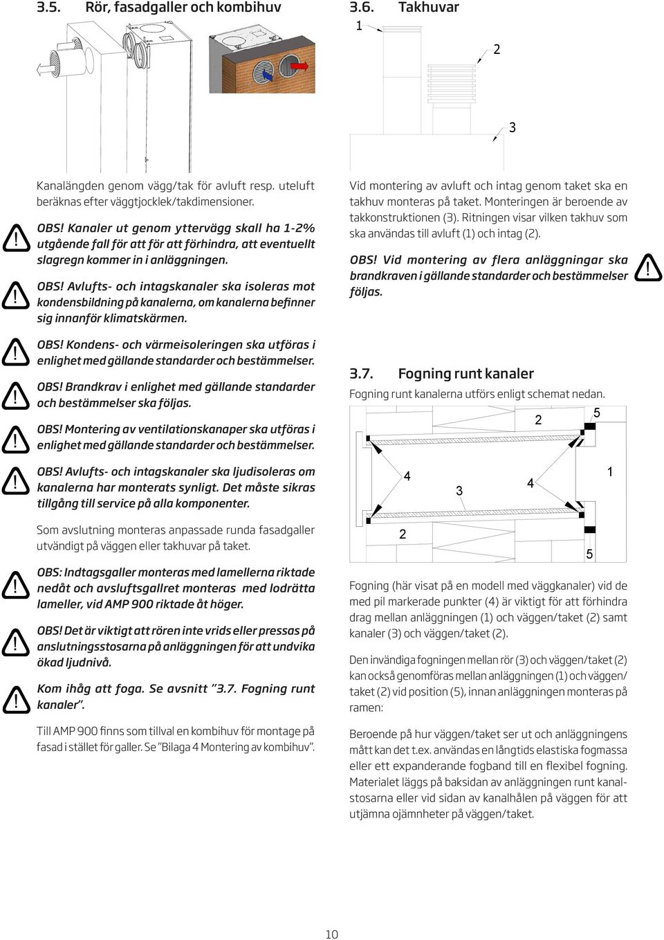 Avlufts- och intagskanaler ska isoleras mot kondensbildning på kanalerna, om kanalerna befinner sig innanför klimatskärmen. OBS!