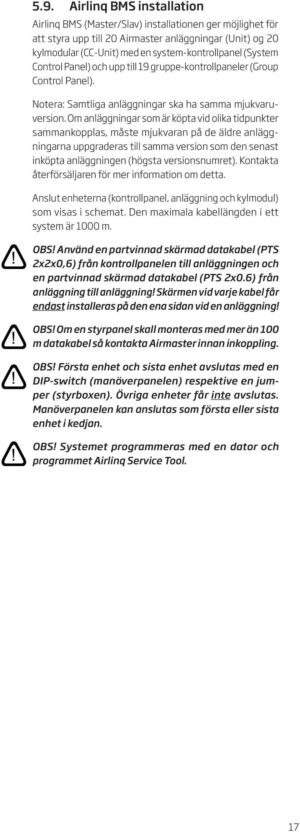 Om anläggningar som är köpta vid olika tidpunkter sammankopplas, måste mjukvaran på de äldre anläggningarna uppgraderas till samma version som den senast inköpta anläggningen (högsta versionsnumret).