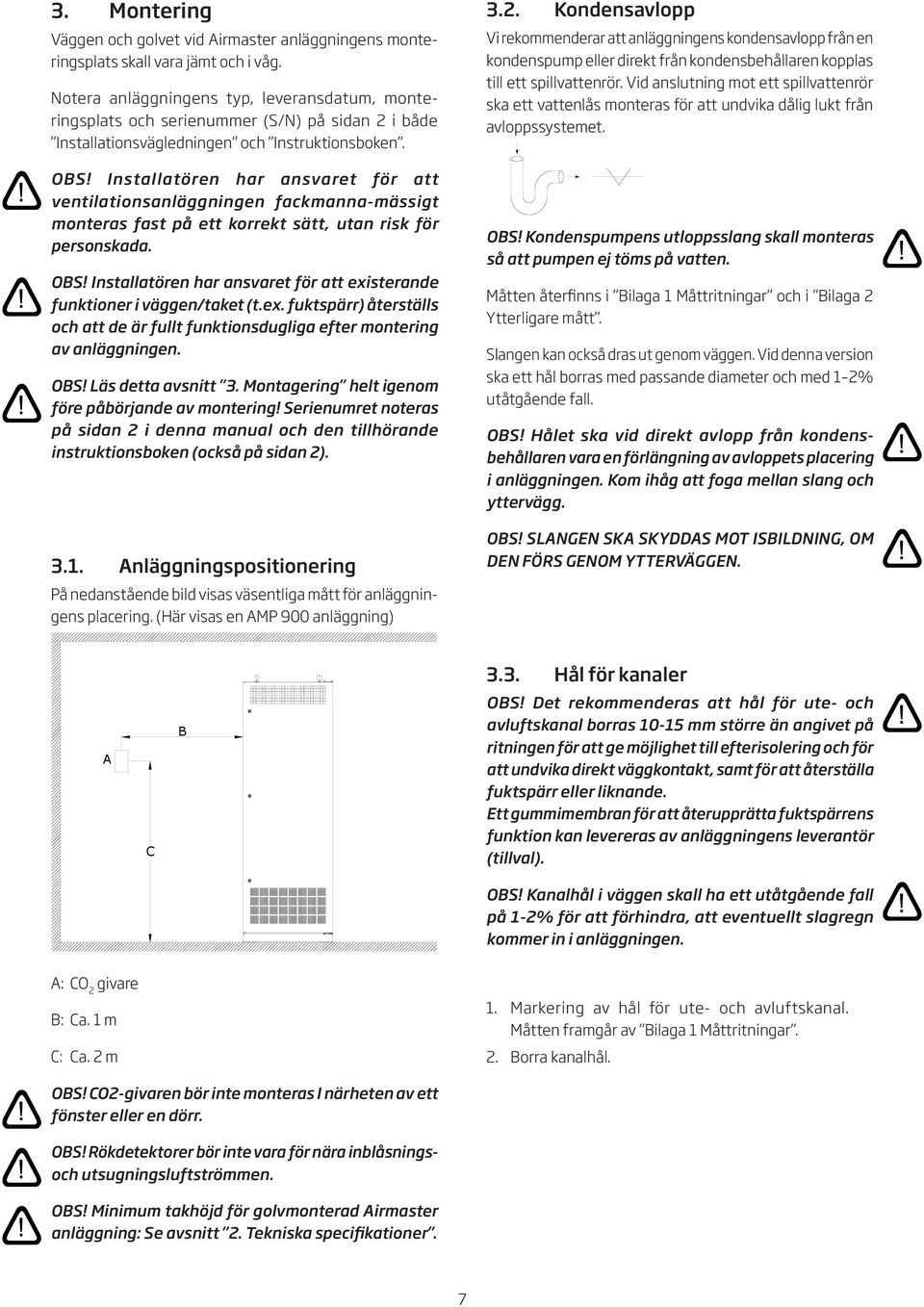 Installatören har ansvaret för att ventilationsanläggningen fackmanna-mässigt monteras fast på ett korrekt sätt, utan risk för personskada. OBS!