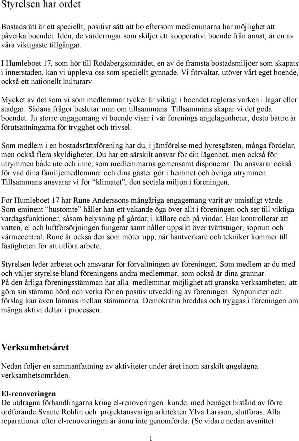 I Humleboet 17, som hör till Rödabergsområdet, en av de främsta bostadsmiljöer som skapats i innerstaden, kan vi uppleva oss som speciellt gynnade.