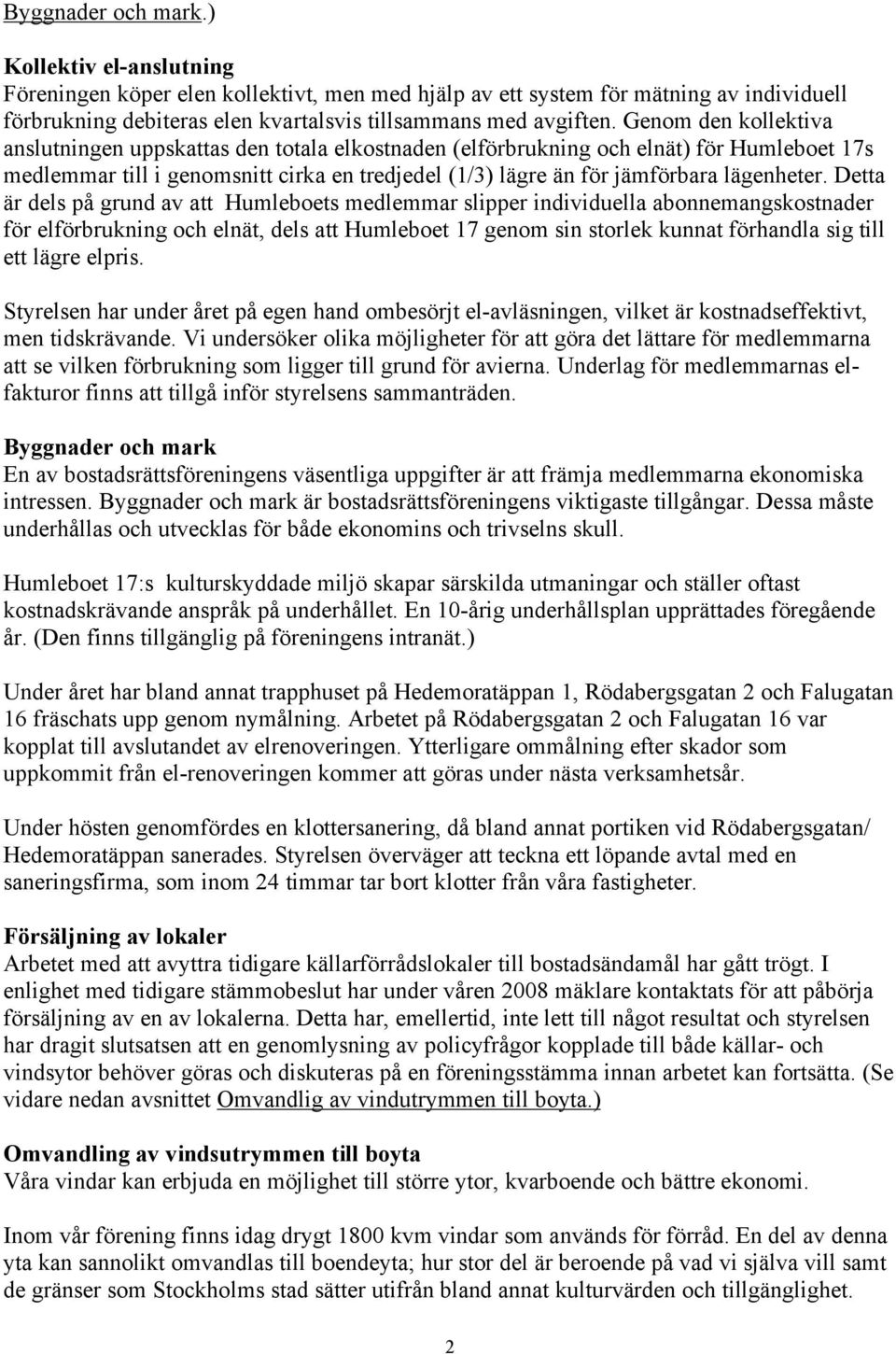 Detta är dels på grund av att Humleboets medlemmar slipper individuella abonnemangskostnader för elförbrukning och elnät, dels att Humleboet 17 genom sin storlek kunnat förhandla sig till ett lägre