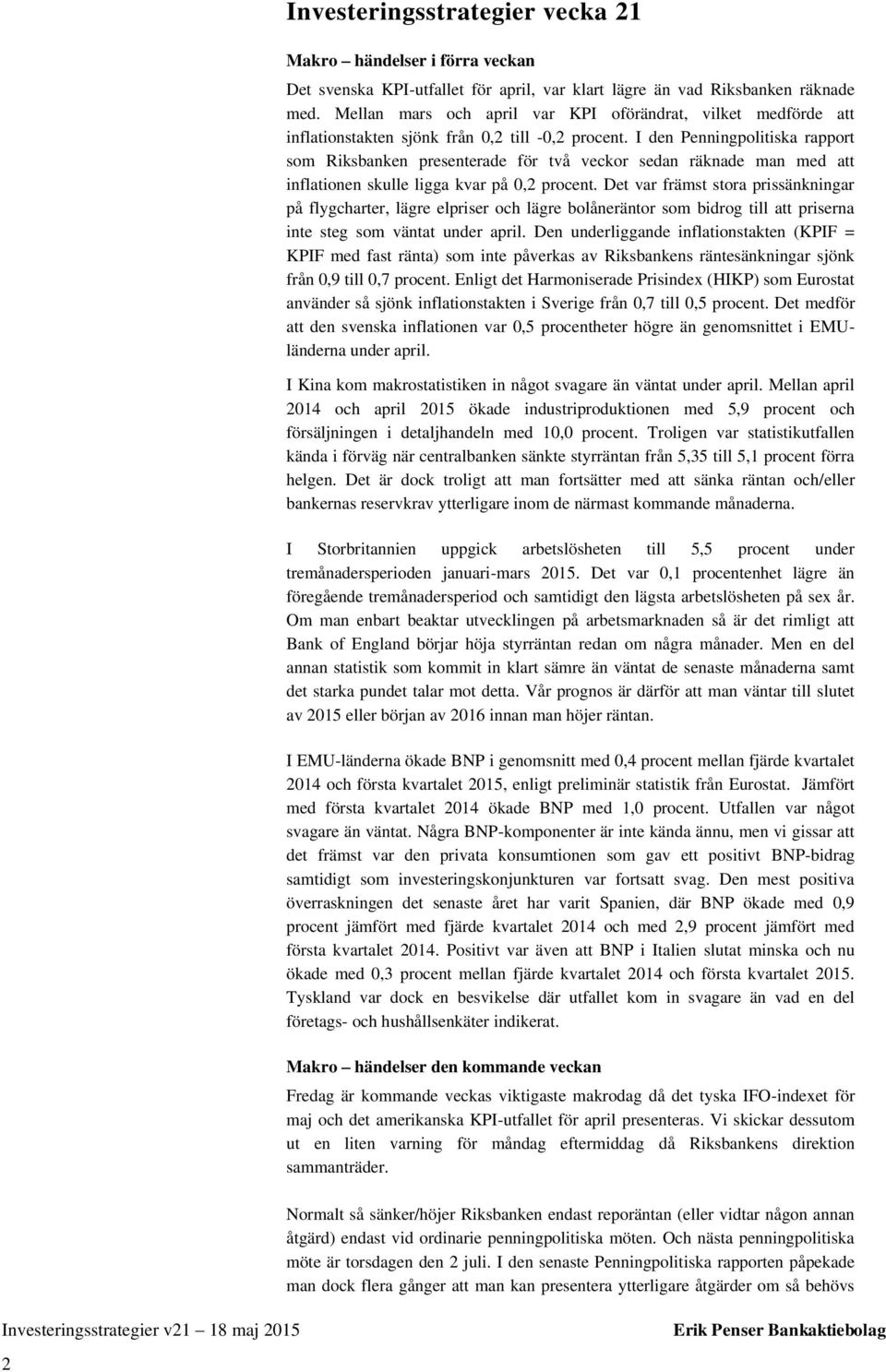 I den Penningpolitiska rapport som Riksbanken presenterade för två veckor sedan räknade man med att inflationen skulle ligga kvar på 0,2 procent.