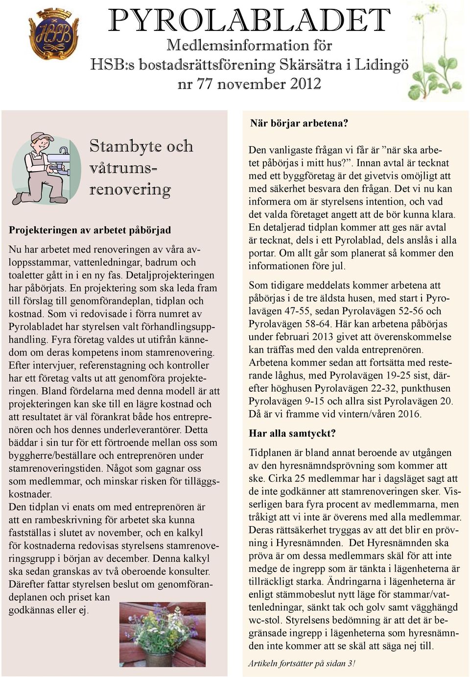 En projektering som ska leda fram till förslag till genomförandeplan, tidplan och kostnad. Som vi redovisade i förra numret av Pyrolabladet har styrelsen valt förhandlingsupphandling.