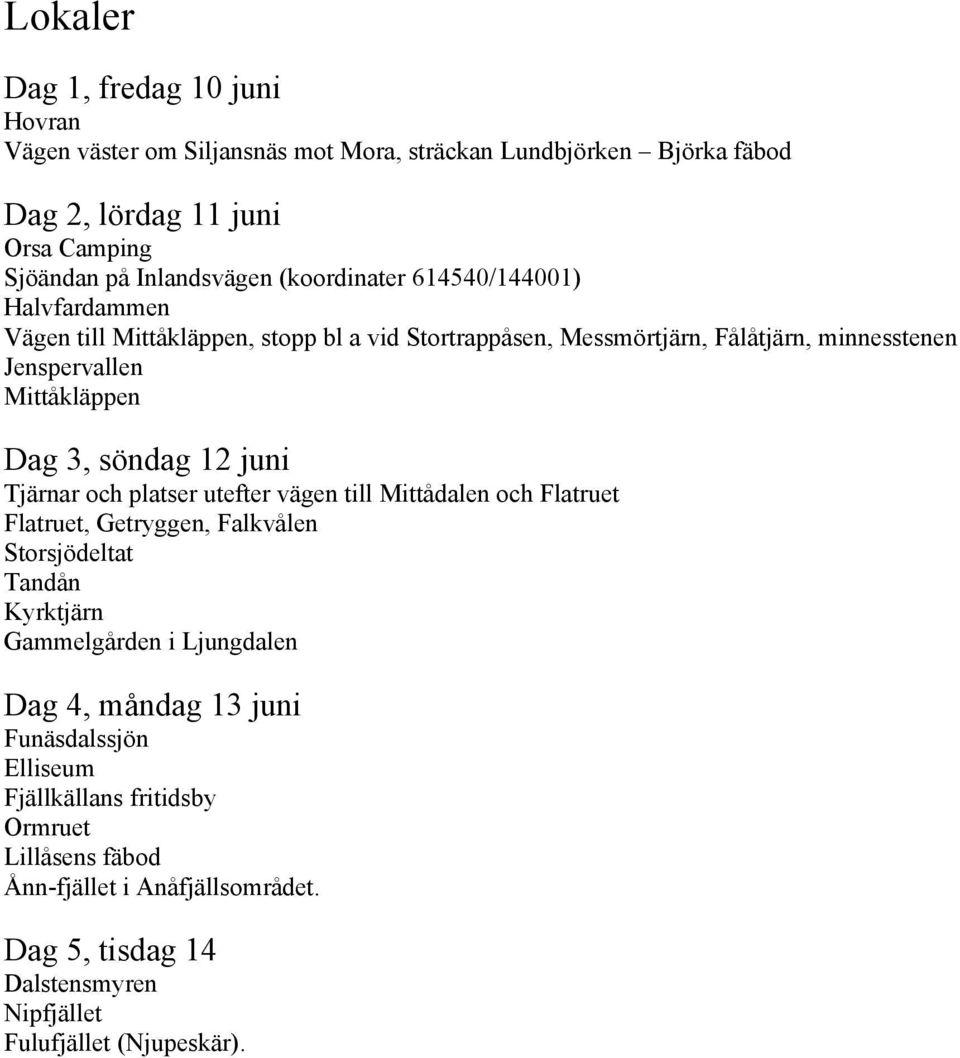 söndag 12 juni Tjärnar och platser utefter vägen till Mittådalen och Flatruet Flatruet, Getryggen, Falkvålen Storsjödeltat Tandån Kyrktjärn Gammelgården i Ljungdalen Dag 4,