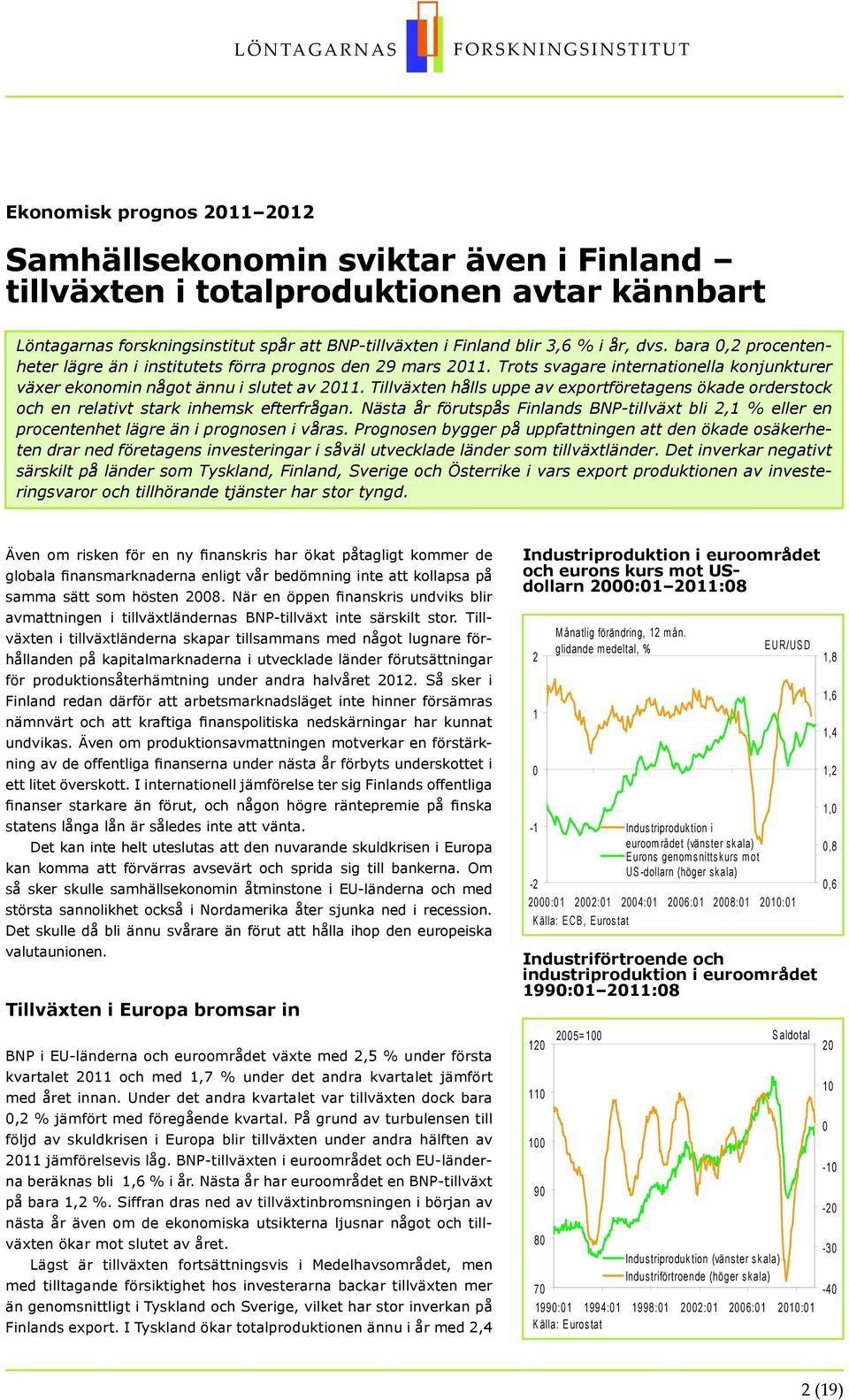 Tillväxten hålls uppe av exportföretagens ökade orderstock och en relativt stark inhemsk efterfrågan. Nästa år förutspås Finlands BNP-tillväxt bli,1 eller en procentenhet lägre än i prognosen i våras.