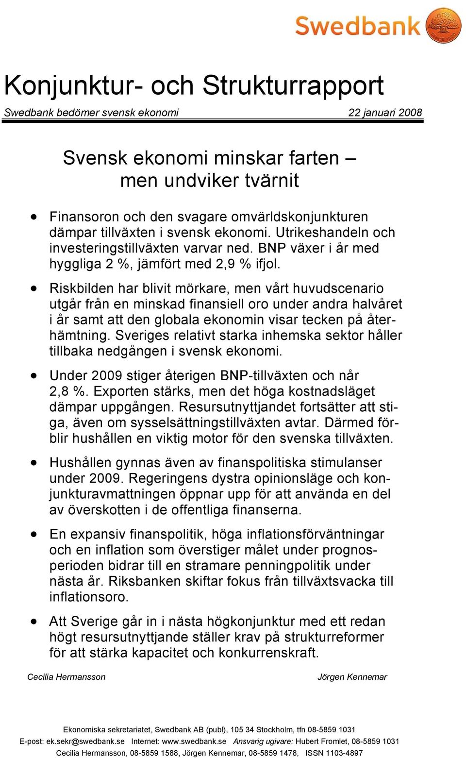 Riskbilden har blivit mörkare, men vårt huvudscenario utgår från en minskad finansiell oro under andra halvåret i år samt att den globala ekonomin visar tecken på återhämtning.