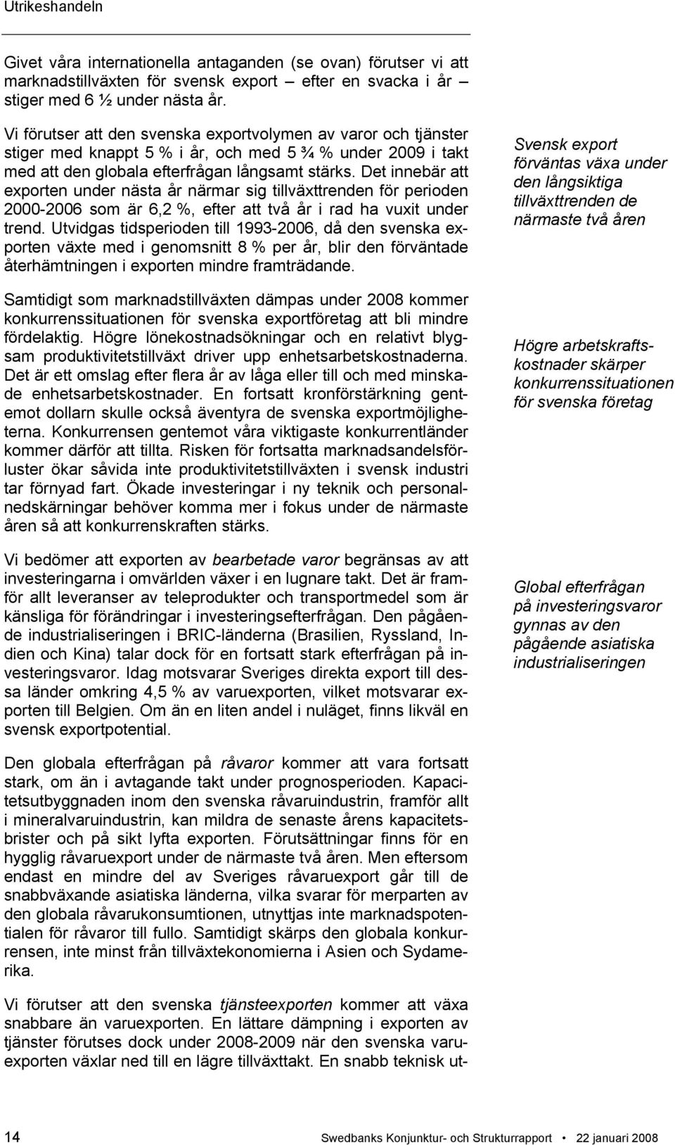 Det innebär att exporten under nästa år närmar sig tillväxttrenden för perioden 2000-2006 som är 6,2 %, efter att två år i rad ha vuxit under trend.