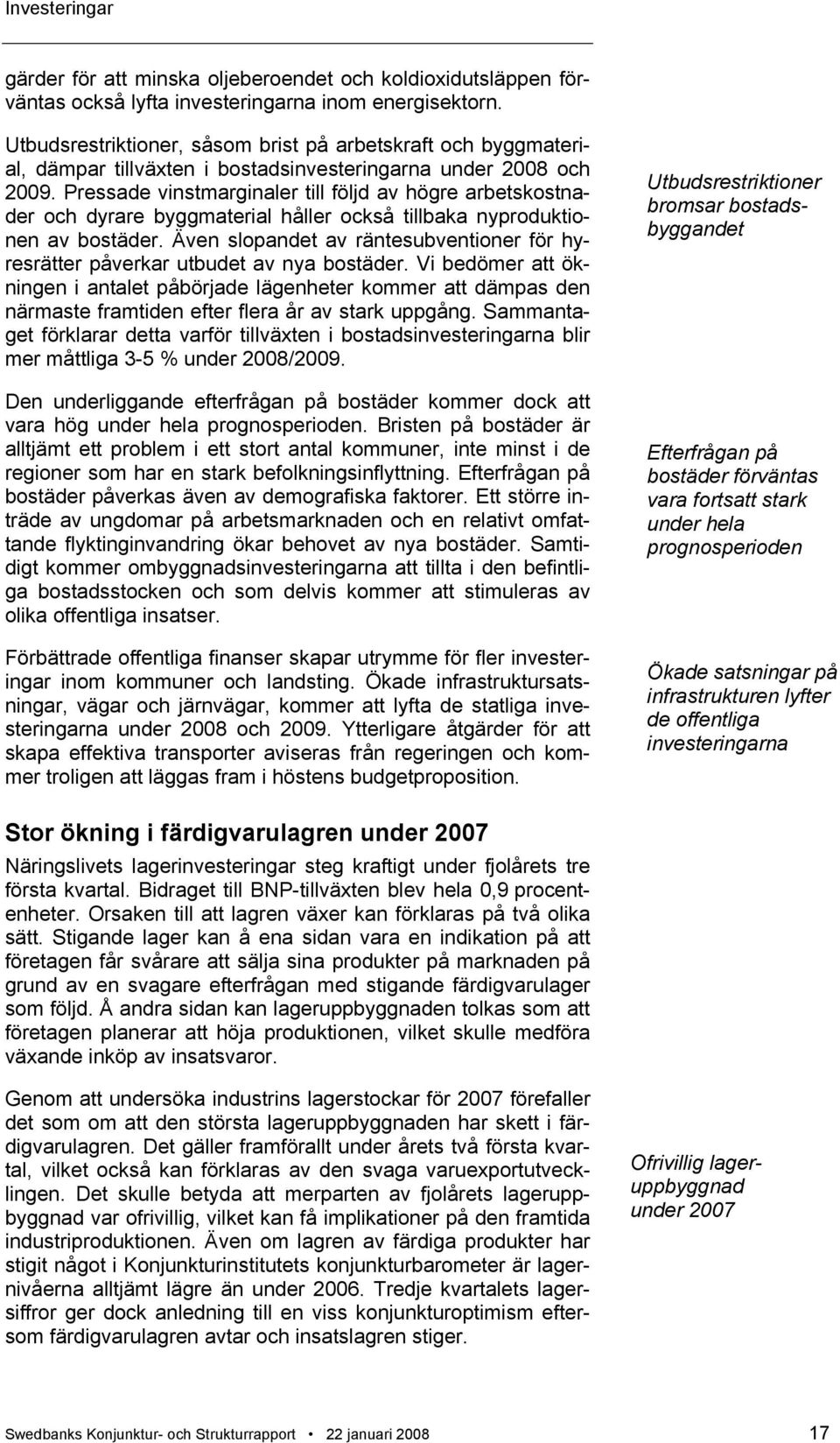 Pressade vinstmarginaler till följd av högre arbetskostnader och dyrare byggmaterial håller också tillbaka nyproduktionen av bostäder.