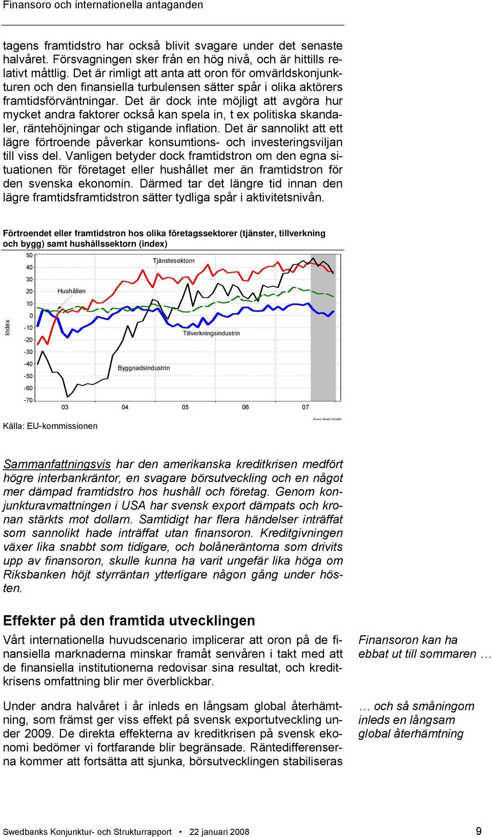 Det är dock inte möjligt att avgöra hur mycket andra faktorer också kan spela in, t ex politiska skandaler, räntehöjningar och stigande inflation.