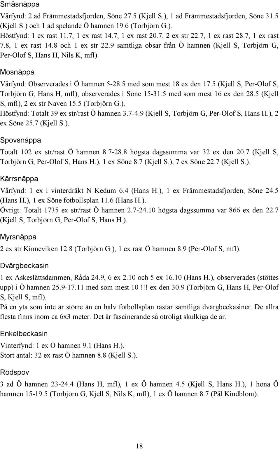 Mosnäppa Vårfynd: Observerades i Ö hamnen 5-28.5 med som mest 18 ex den 17.5 (Kjell S, Per-Olof S, Torbjörn G, Hans H, mfl), observerades i Söne 15-31.5 med som mest 16 ex den 28.