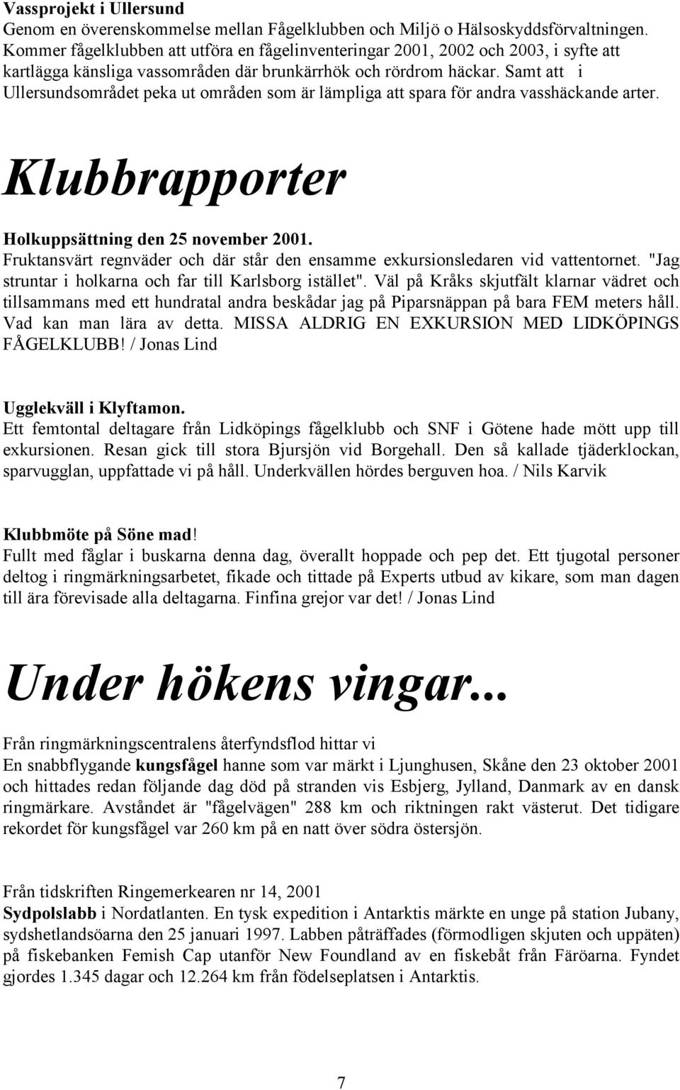 Samt att i Ullersundsområdet peka ut områden som är lämpliga att spara för andra vasshäckande arter. Klubbrapporter Holkuppsättning den 25 november 2001.