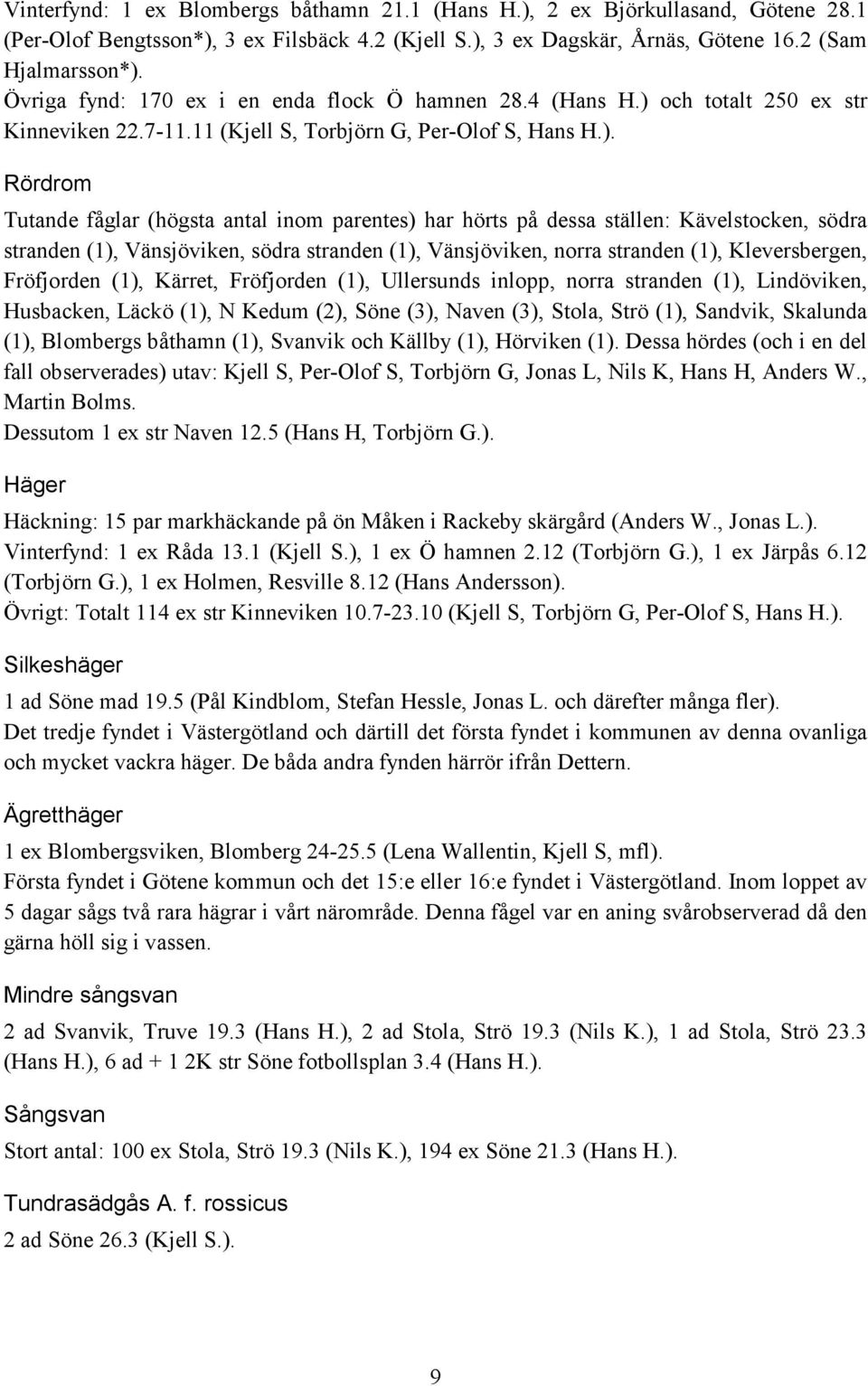 och totalt 250 ex str Kinneviken 22.7-11.11 (Kjell S, Torbjörn G, Per-Olof S, Hans H.).