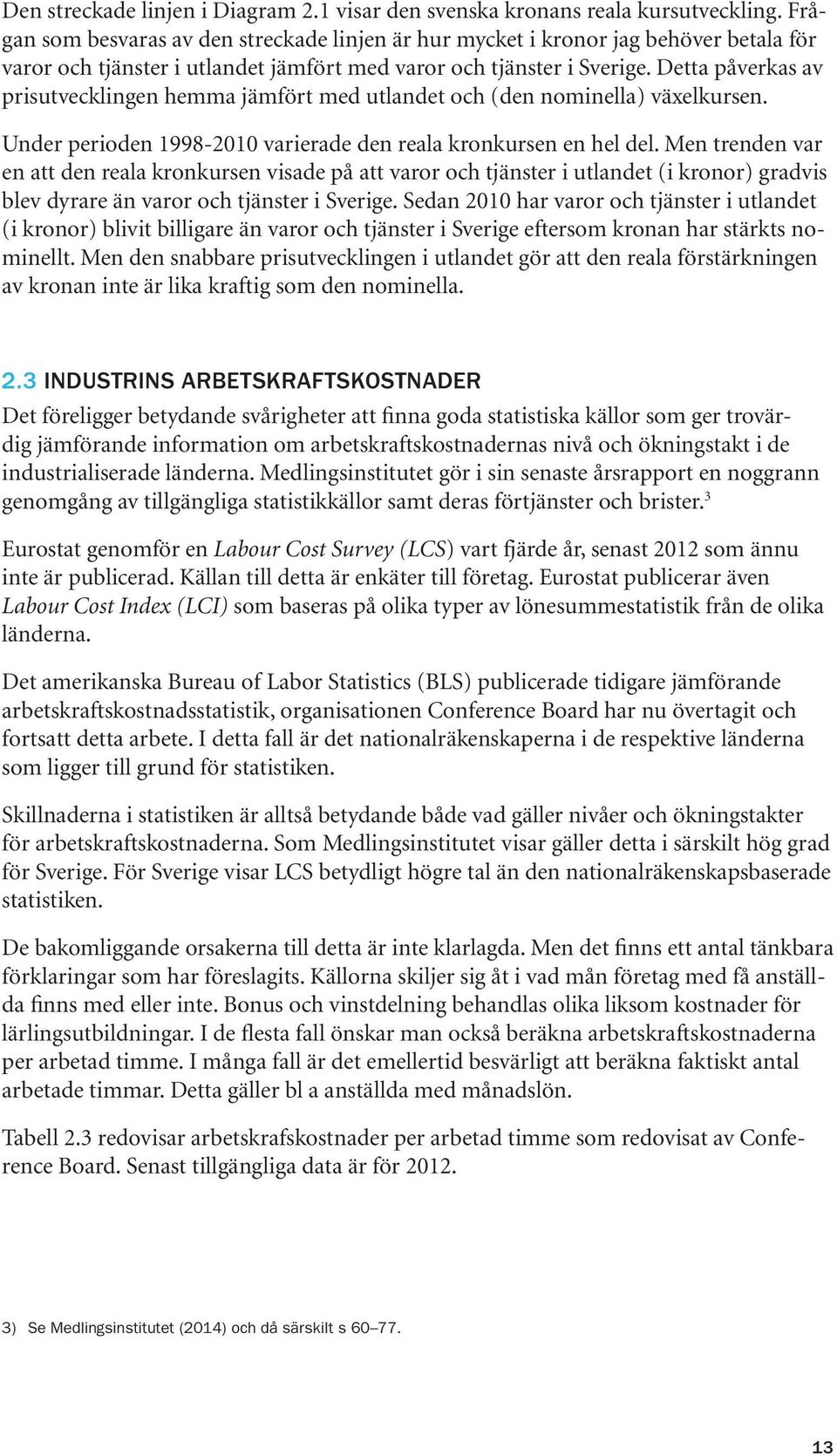 Detta påverkas av prisutvecklingen hemma jämfört med utlandet och (den nominella) växelkursen. Under perioden 1998-2010 varierade den reala kronkursen en hel del.