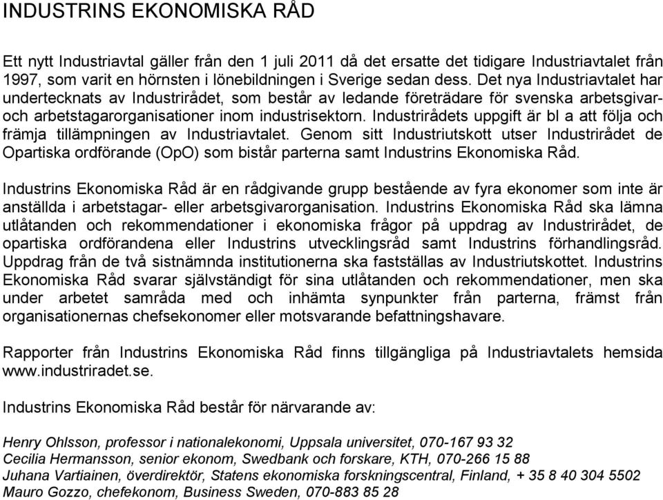 Industrirådets uppgift är bl a att följa och främja tillämpningen av Industriavtalet.