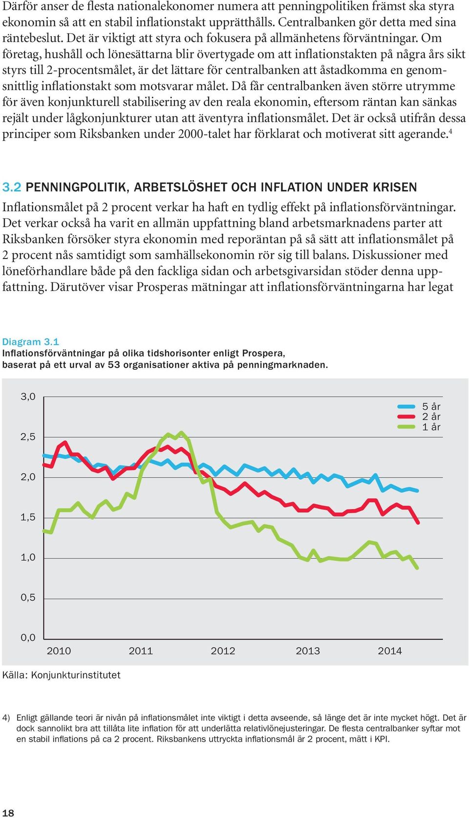 Om företag, hushåll och lönesättarna blir övertygade om att inflationstakten på några års sikt styrs till 2-procentsmålet, är det lättare för centralbanken att åstadkomma en genomsnittlig