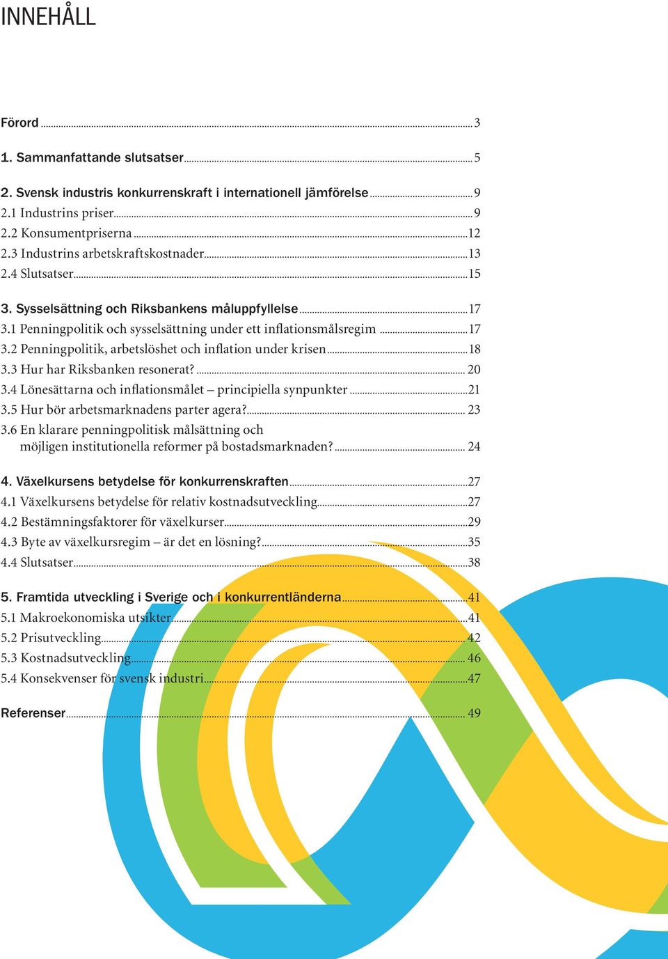 ..18 3.3 Hur har Riksbanken resonerat?... 20 3.4 Lönesättarna och inflationsmålet principiella synpunkter...21 3.5 Hur bör arbetsmarknadens parter agera?... 23 3.