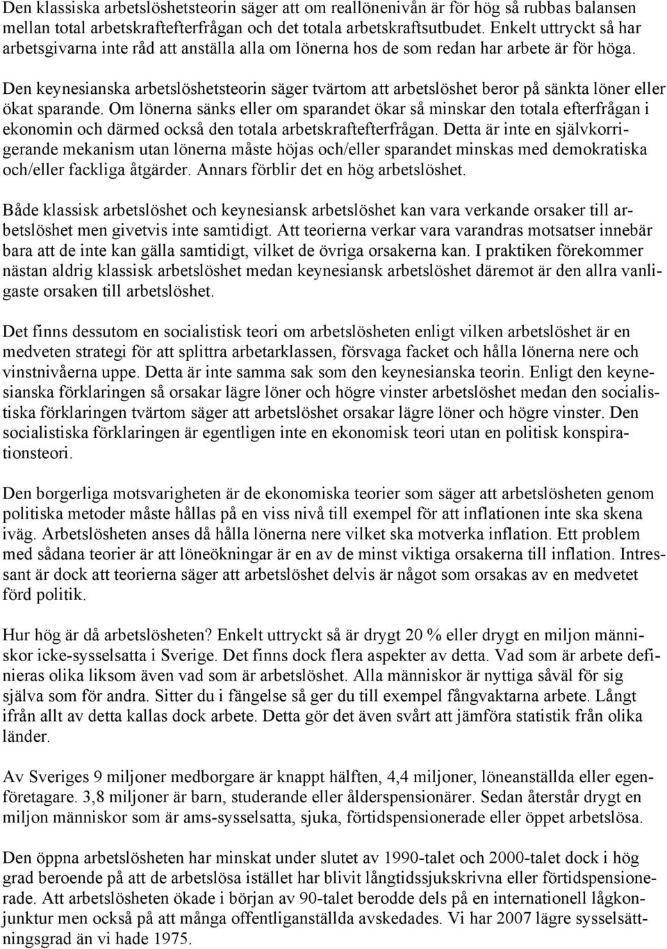 Den keynesianska arbetslöshetsteorin säger tvärtom att arbetslöshet beror på sänkta löner eller ökat sparande.