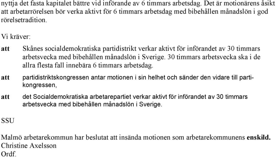 Vi kräver: att Skånes socialdemokratiska partidistrikt verkar aktivt för införandet av 30 timmars arbetsvecka med bibehållen månadslön i Sverige.