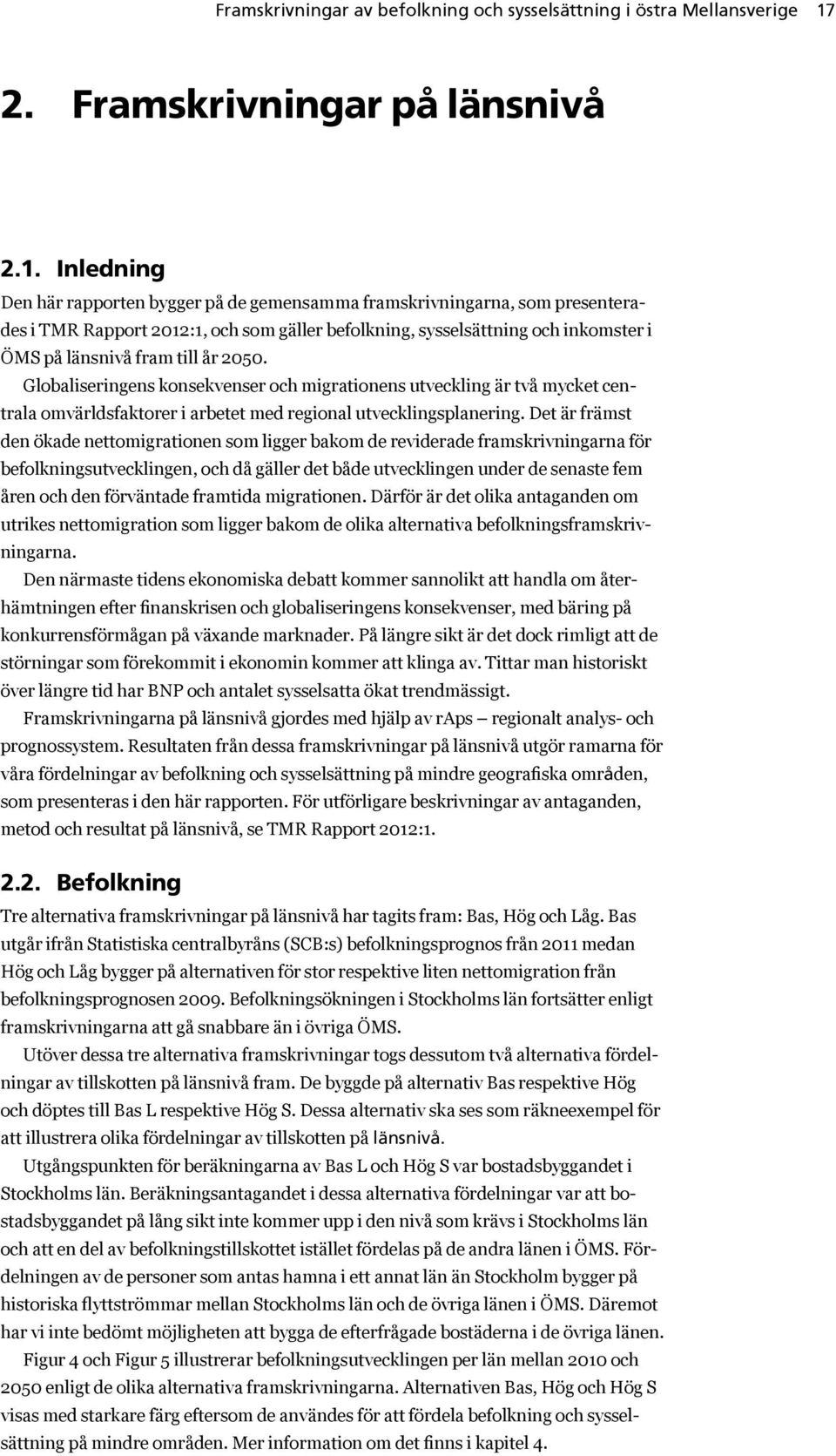 Inledning Den här rapporten bygger på de gemensamma framskrivningarna, som presenterades i TMR Rapport 2012:1, och som gäller befolkning, sysselsättning och inkomster i ÖMS på länsnivå fram till år