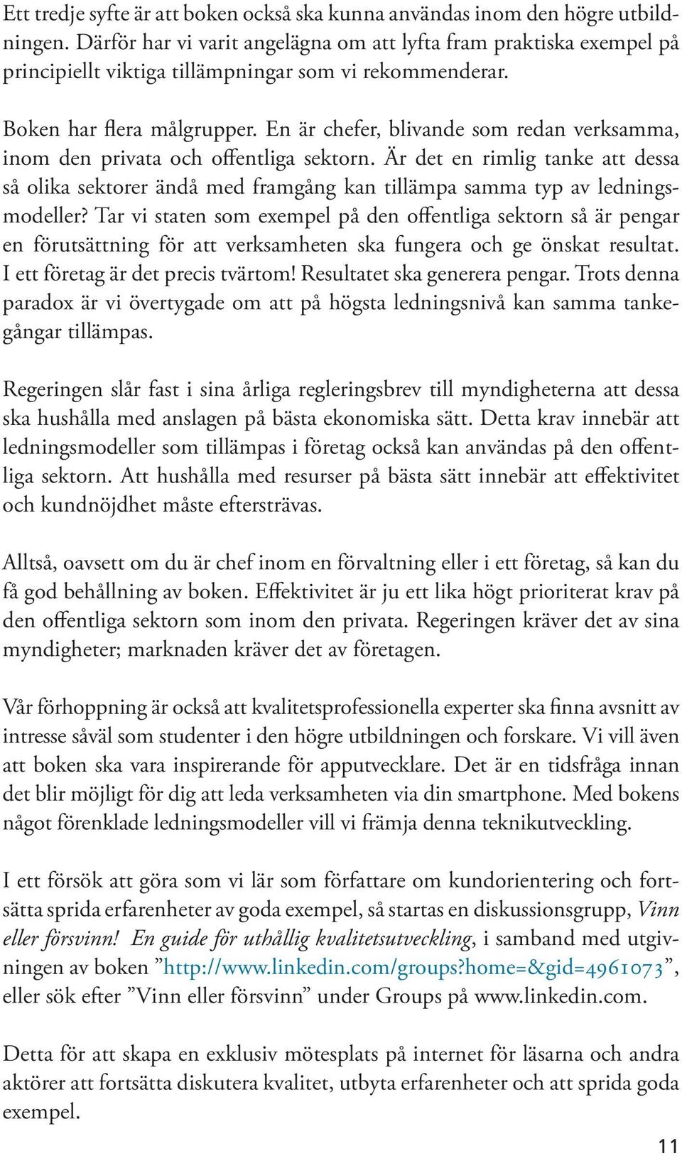 En är chefer, blivande som redan verksamma, inom den privata och offentliga sektorn. Är det en rimlig tanke att dessa så olika sektorer ändå med framgång kan tillämpa samma typ av ledningsmodeller?