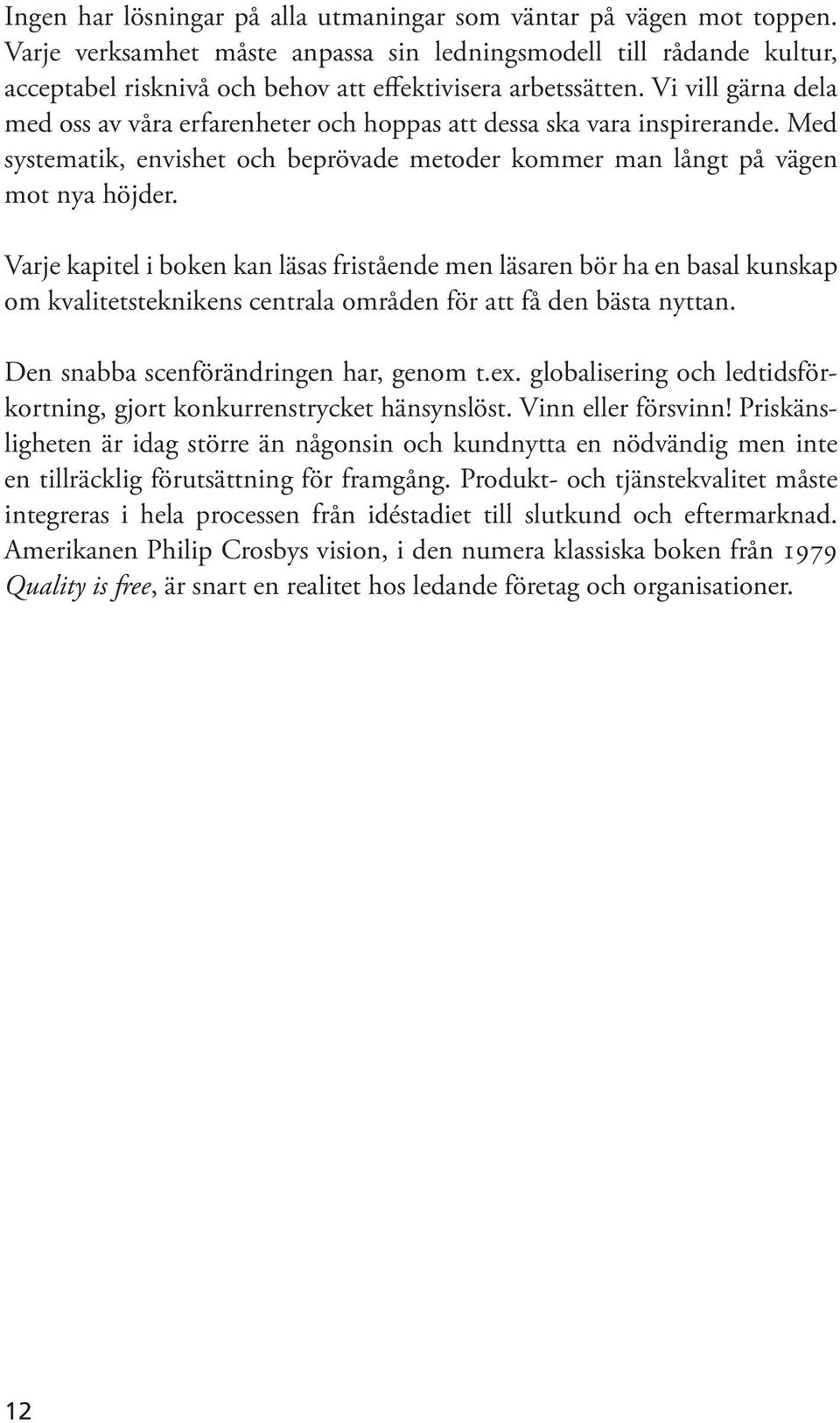 Vi vill gärna dela med oss av våra erfarenheter och hoppas att dessa ska vara inspirerande. Med systematik, envishet och beprövade metoder kommer man långt på vägen mot nya höjder.