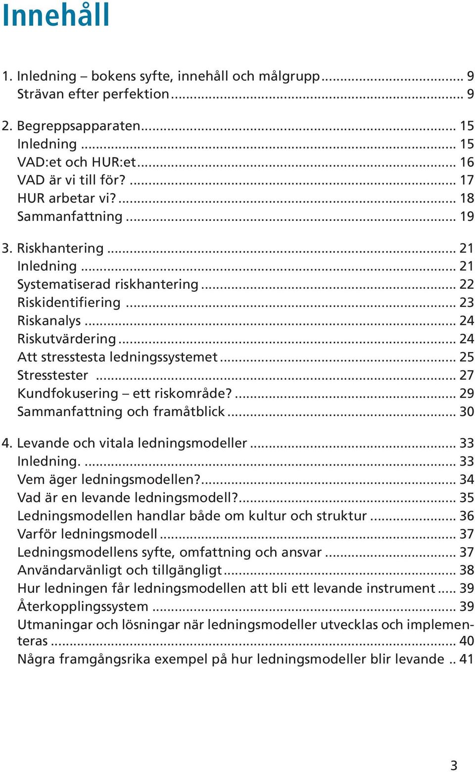 .. 25 Stresstester... 27 Kundfokusering ett riskområde?... 29 Sammanfattning och framåtblick... 30 4. Levande och vitala ledningsmodeller... 33 Inledning.... 33 Vem äger ledningsmodellen?