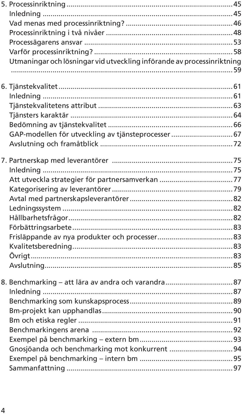 ..64 Bedömning av tjänstekvalitet...66 GAP-modellen för utveckling av tjänsteprocesser...67 Avslutning och framåtblick...72 7. Partnerskap med leverantörer...75 Inledning.