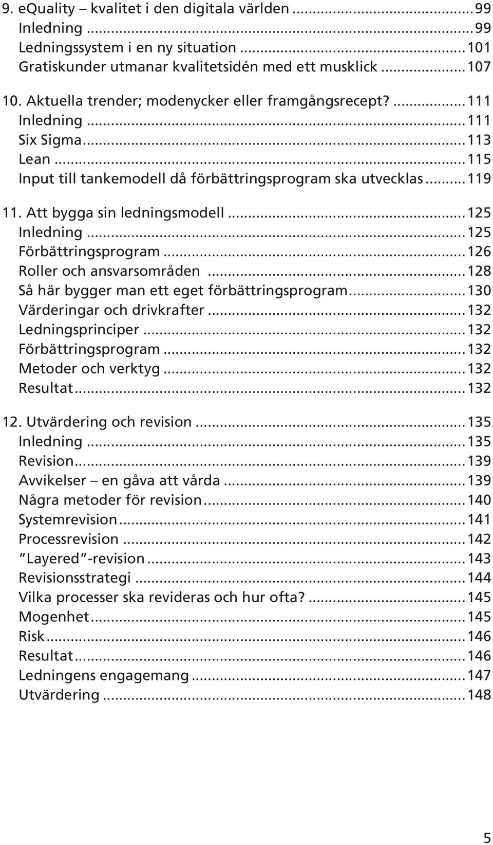 Att bygga sin ledningsmodell...125 Inledning...125 Förbättringsprogram...126 Roller och ansvarsområden...128 Så här bygger man ett eget förbättringsprogram...130 Värderingar och drivkrafter.