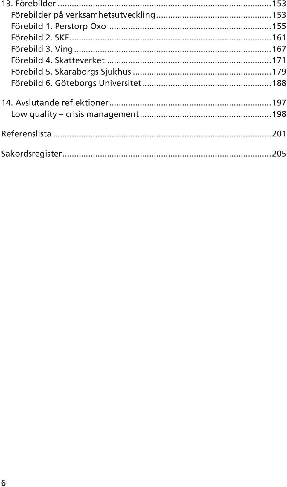 ..171 Förebild 5. Skaraborgs Sjukhus...179 Förebild 6. Göteborgs Universitet...188 14.