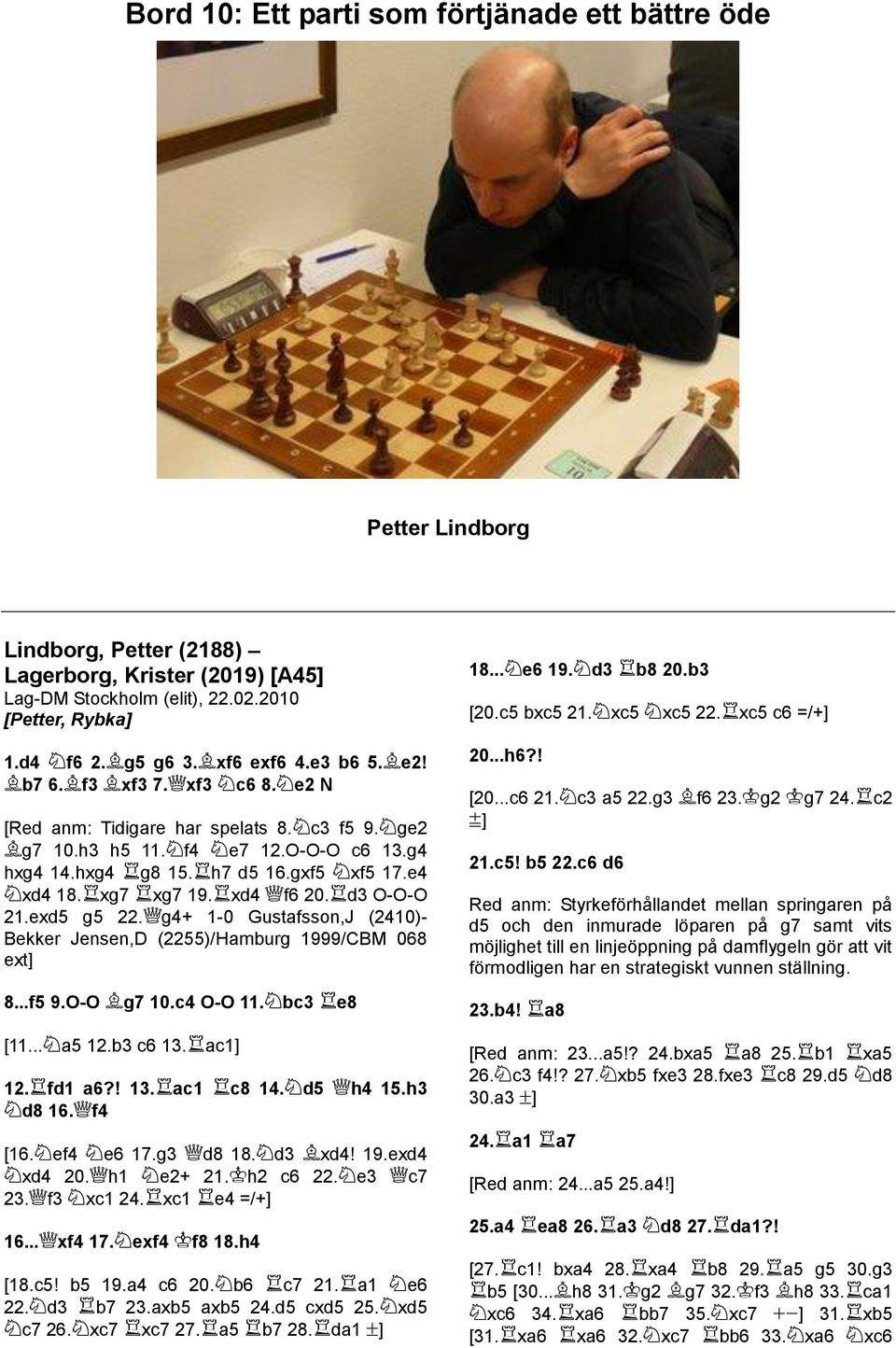 g4+ 1-0 Gustafsson,J (2410)- Bekker Jensen,D (2255)/Hamburg 1999/CBM 068 ext] 8...f5 9.O-O g7 10.c4 O-O 11. bc3 e8 [11... a5 12.b3 c6 13. ac1] 12. fd1 a6?! 13. ac1 c8 14. d5 h4 15.h3 d8 16. f4 [16.