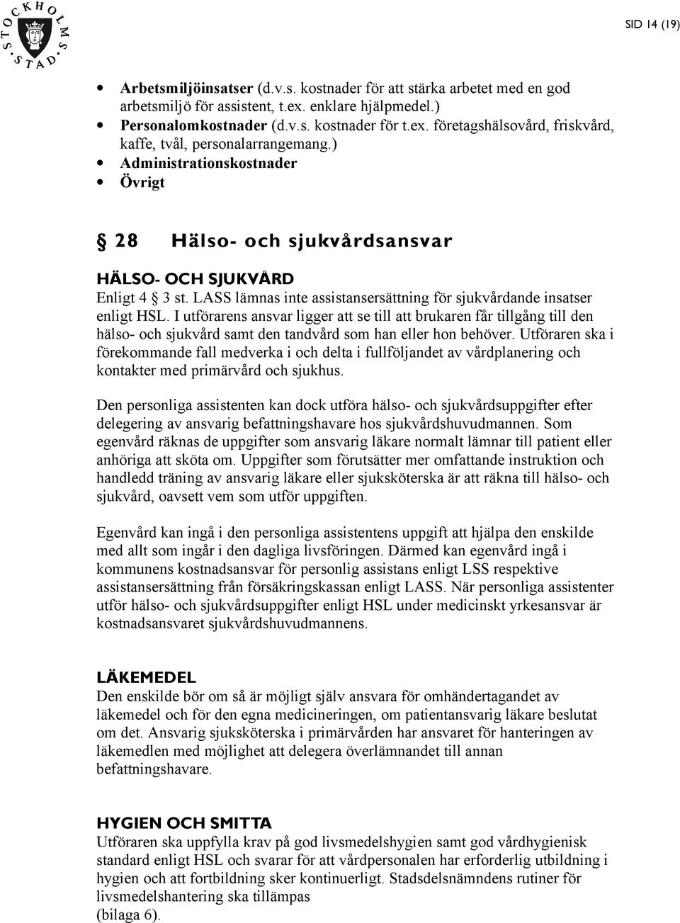 I utförarens ansvar ligger att se till att brukaren får tillgång till den hälso- och sjukvård samt den tandvård som han eller hon behöver.