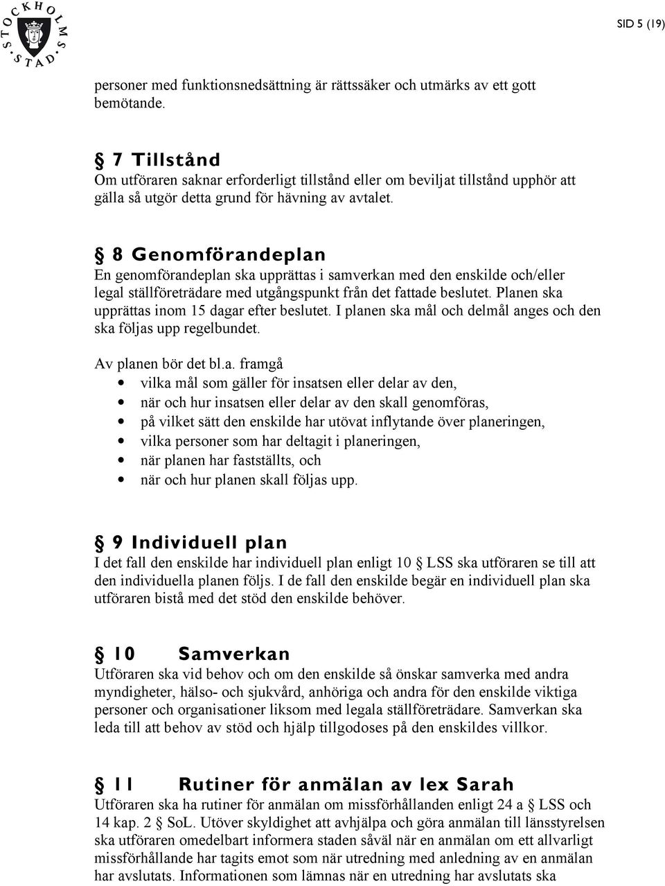 8 Genomförandeplan En genomförandeplan ska upprättas i samverkan med den enskilde och/eller legal ställföreträdare med utgångspunkt från det fattade beslutet.