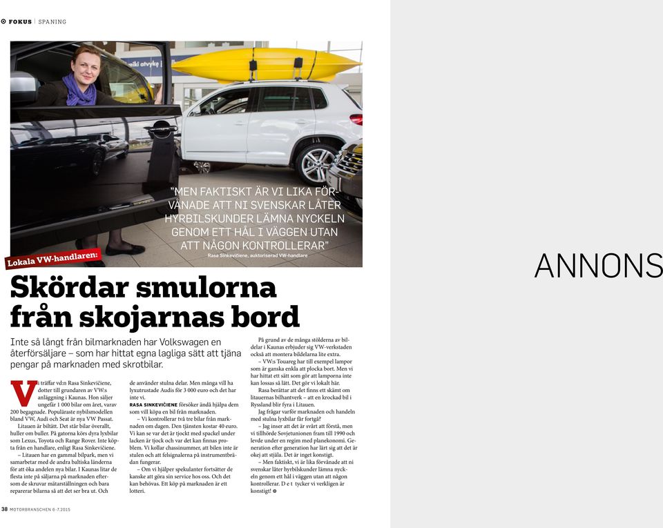 med skrotbilar. Vi träffar vd:n Rasa Sinkevičiene, dotter till grundaren av VW:s anläggning i Kaunas. Hon säljer ungefär 1 000 bilar om året, varav 200 begagnade.