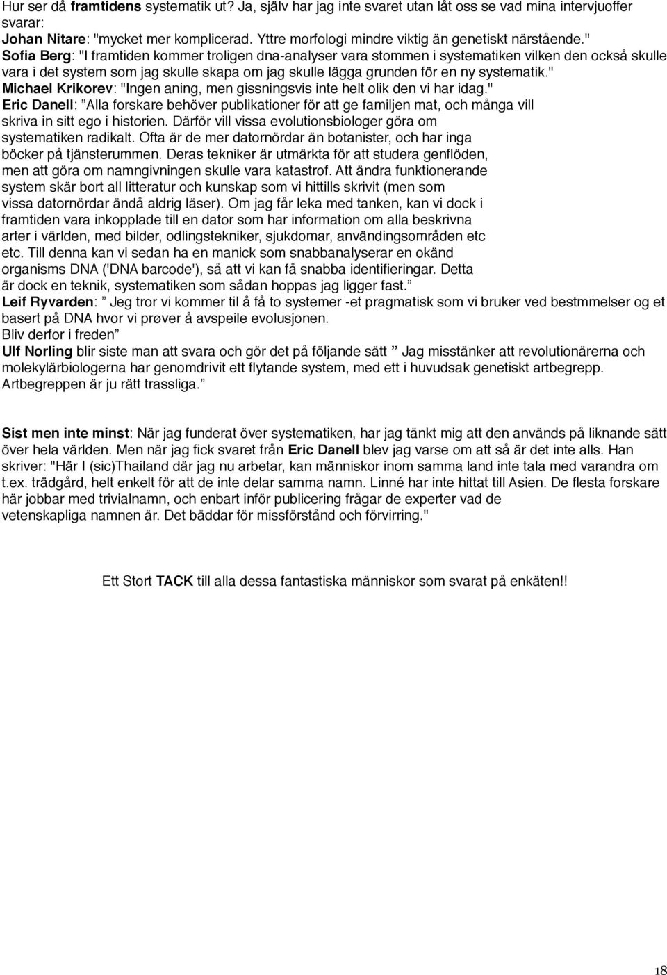 " Sofia Berg: "I framtiden kommer troligen dna-analyser vara stommen i systematiken vilken den också skulle vara i det system som jag skulle skapa om jag skulle lägga grunden för en ny systematik.